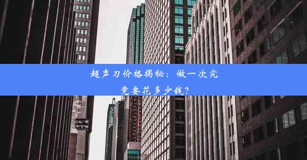 超声刀价格揭秘：做一次究竟要花多少钱？