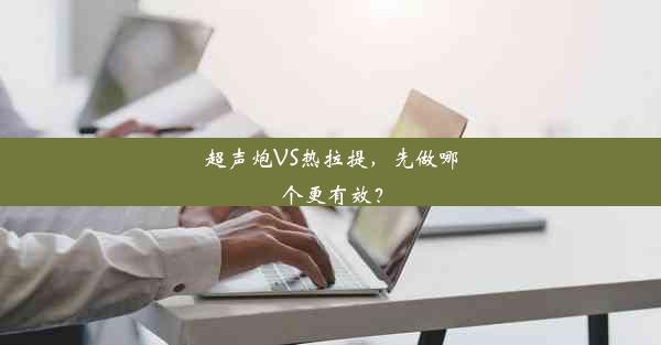 超声炮VS热拉提，先做哪个更有效？