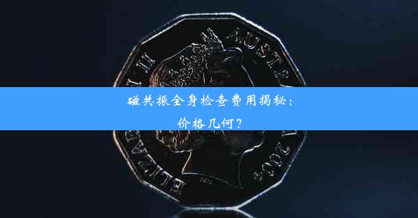 磁共振全身检查费用揭秘：价格几何？