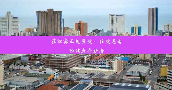 菲律宾正规医院：住院患者的健康守护者