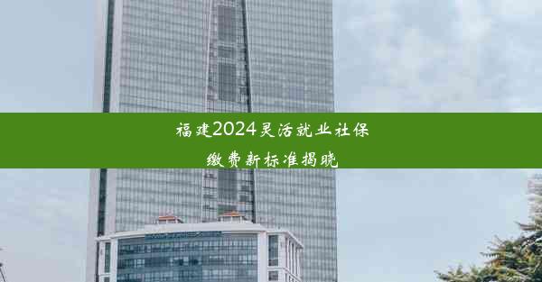 福建2024灵活就业社保缴费新标准揭晓