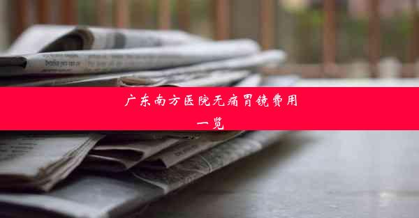 广东南方医院无痛胃镜费用一览