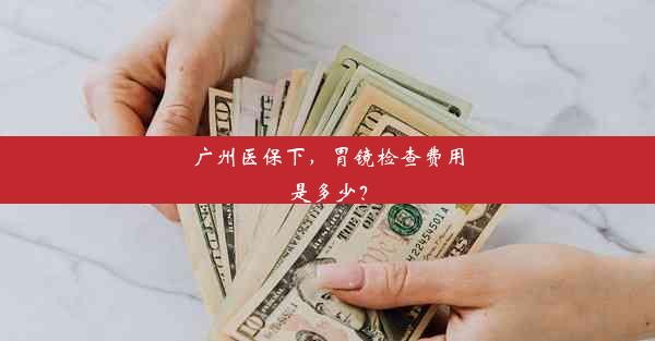 <b>广州医保下，胃镜检查费用是多少？</b>