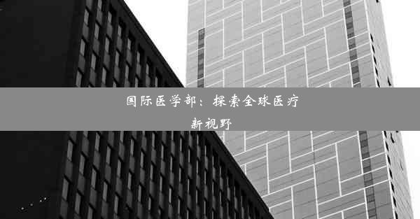 国际医学部：探索全球医疗新视野