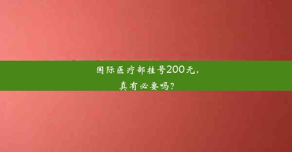 国际医疗部挂号200元，真有必要吗？