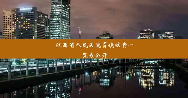 江西省人民医院胃镜收费一览表公开