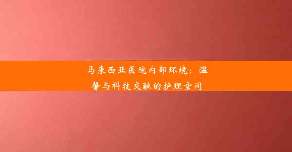 马来西亚医院内部环境：温馨与科技交融的护理空间