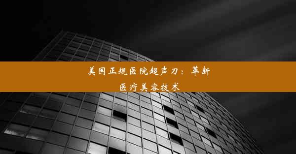 美国正规医院超声刀：革新医疗美容技术