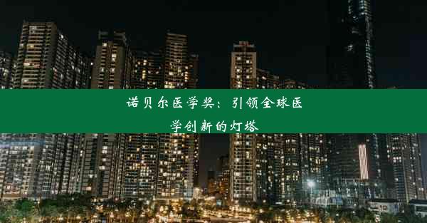 诺贝尔医学奖：引领全球医学创新的灯塔