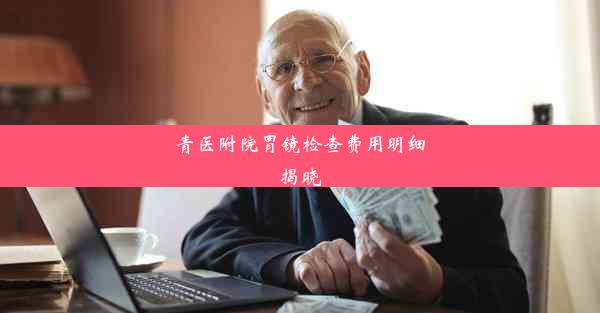 青医附院胃镜检查费用明细揭晓