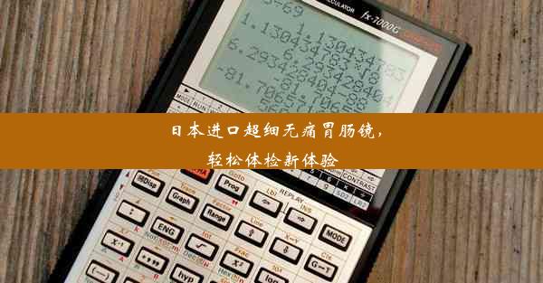 日本进口超细无痛胃肠镜，轻松体检新体验