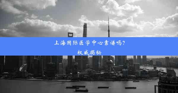 上海国际医学中心靠谱吗？权威揭秘