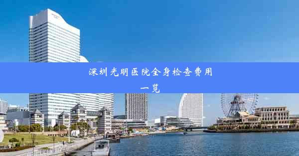 深圳光明医院全身检查费用一览