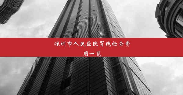 深圳市人民医院胃镜检查费用一览