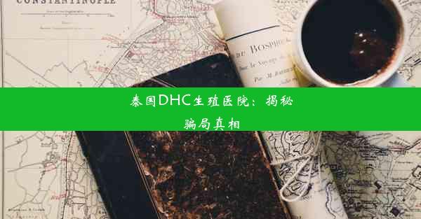 泰国DHC生殖医院：揭秘骗局真相