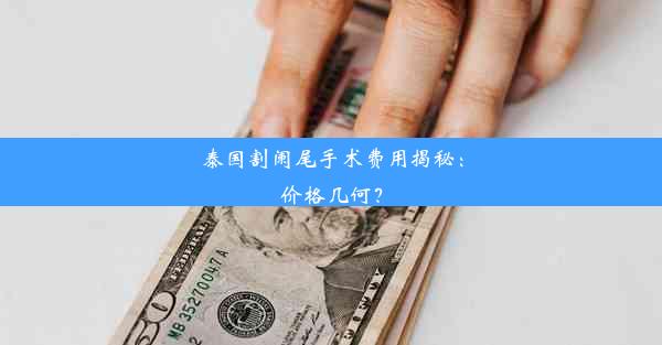 泰国割阑尾手术费用揭秘：价格几何？