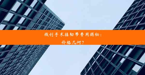 微创手术接韧带费用揭秘：价格几何？