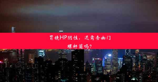 胃镜HP阴性，还需查幽门螺杆菌吗？