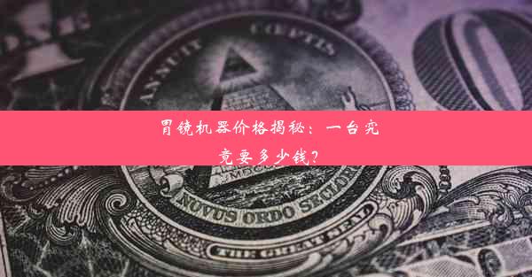 胃镜机器价格揭秘：一台究竟要多少钱？