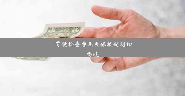 胃镜检查费用医保报销明细揭晓