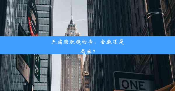 无痛膀胱镜检查：全麻还是局麻？