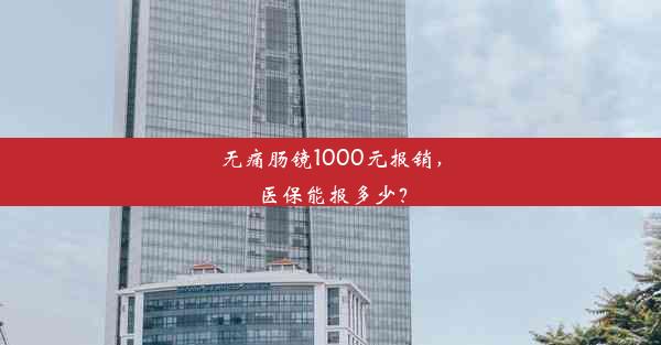 <b>无痛肠镜1000元报销，医保能报多少？</b>