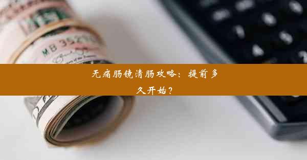 无痛肠镜清肠攻略：提前多久开始？