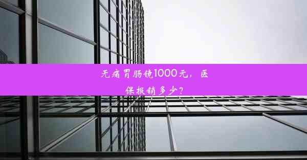 无痛胃肠镜1000元，医保报销多少？