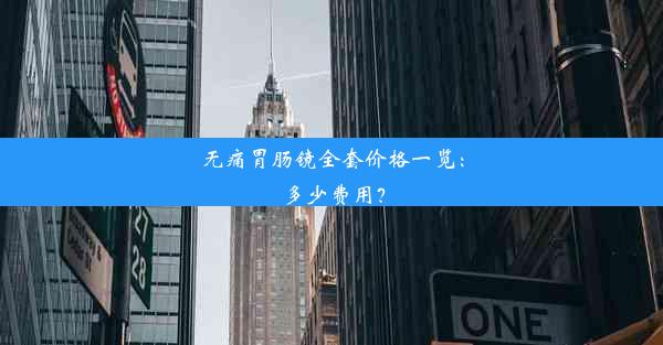 无痛胃肠镜全套价格一览：多少费用？