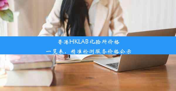 <b>香港HKLAB化验所价格一览表，精准检测服务价格公示</b>