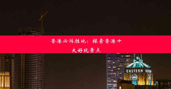 香港必游胜地：探索香港十大好玩景点