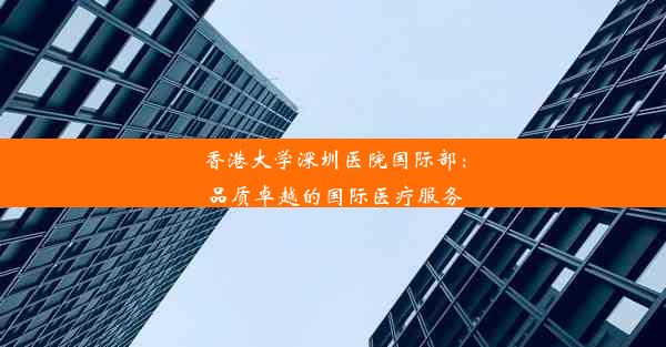 香港大学深圳医院国际部：品质卓越的国际医疗服务