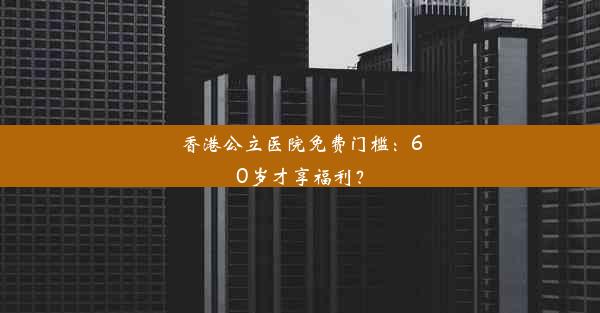 香港公立医院免费门槛：60岁才享福利？