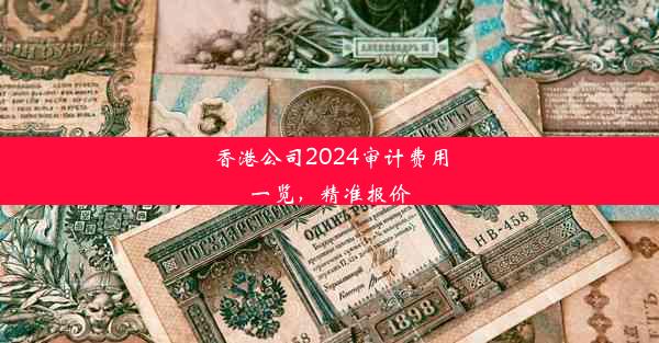 香港公司2024审计费用一览，精准报价