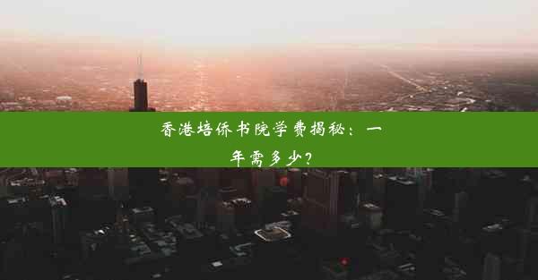 <b>香港培侨书院学费揭秘：一年需多少？</b>