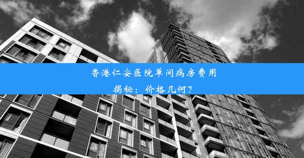 香港仁安医院单间病房费用揭秘：价格几何？