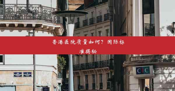 香港医院质量如何？国际标准揭秘