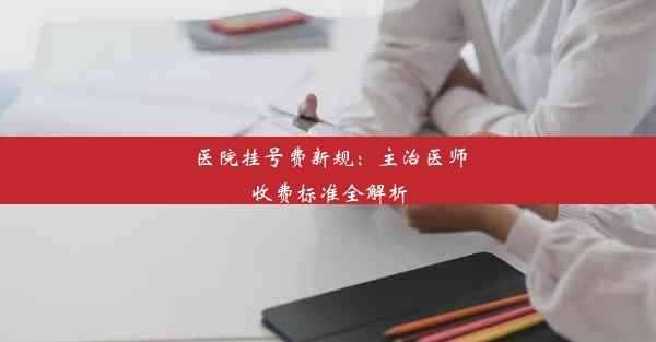 医院挂号费新规：主治医师收费标准全解析