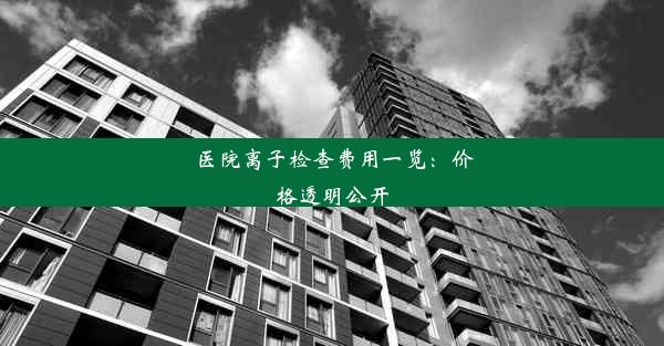 <b>医院离子检查费用一览：价格透明公开</b>