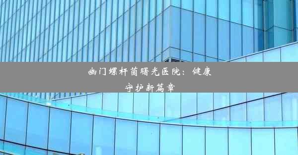 幽门螺杆菌曙光医院：健康守护新篇章