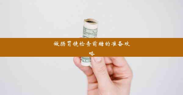 做肠胃镜检查前糖的准备攻略