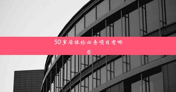 50岁后体检必查项目有哪些