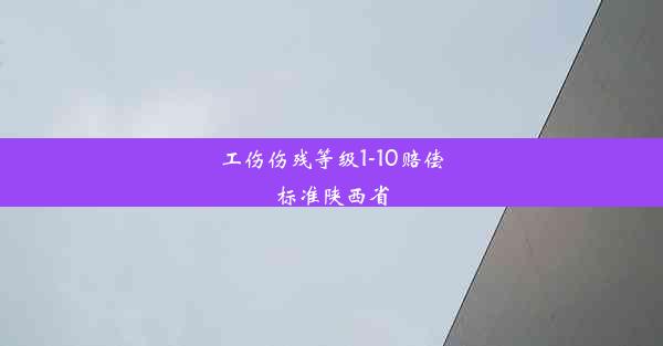 工伤伤残等级1-10赔偿标准陕西省