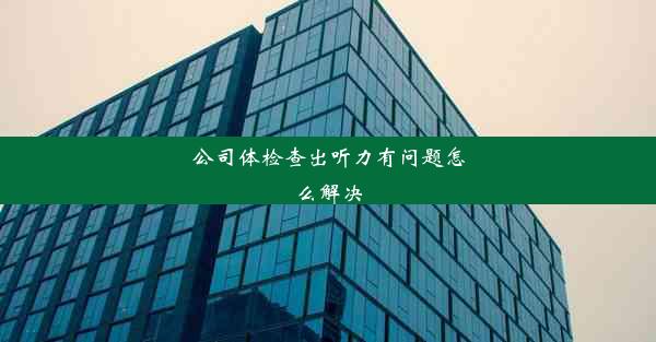 公司体检查出听力有问题怎么解决