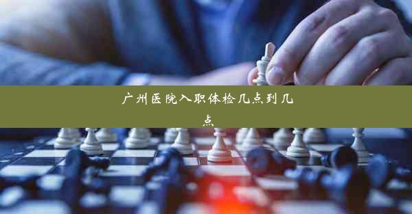 广州医院入职体检几点到几点