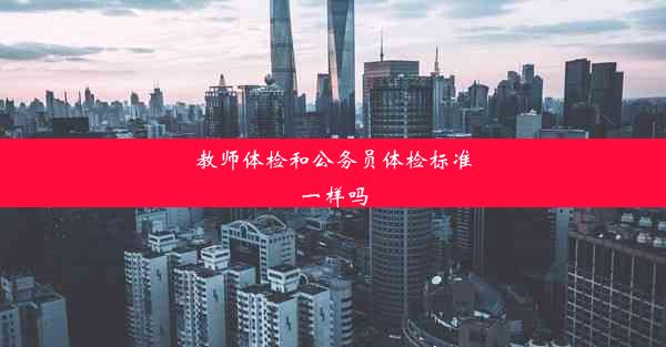 教师体检和公务员体检标准一样吗