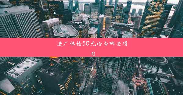 进厂体检50元检查哪些项目