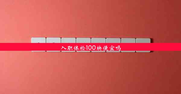 <b>入职体检100块便宜吗</b>