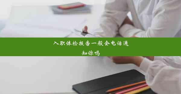 入职体检报告一般会电话通知你吗