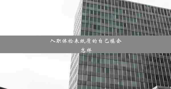 <b>入职体检表纸质的自己填会怎样</b>